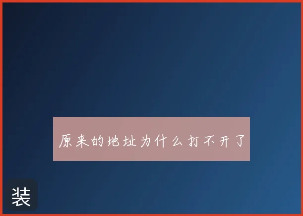原来的地址为什么打不开了