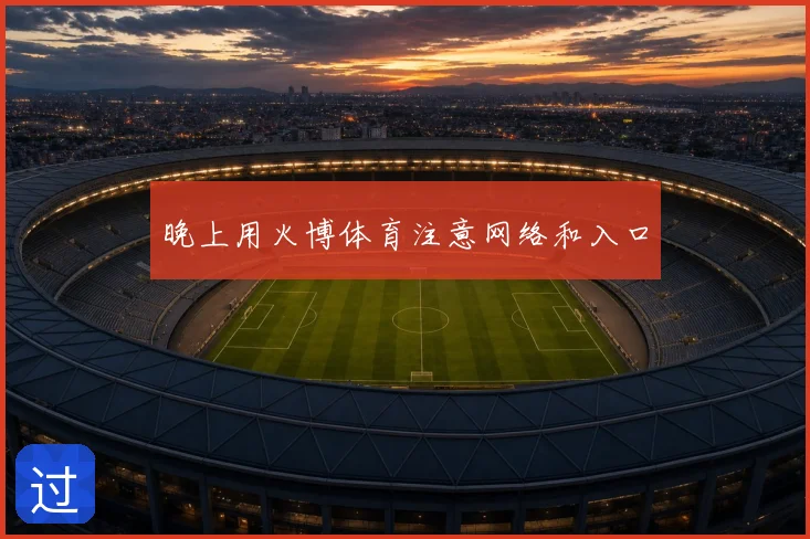 晚上用火博体育注意网络和入口